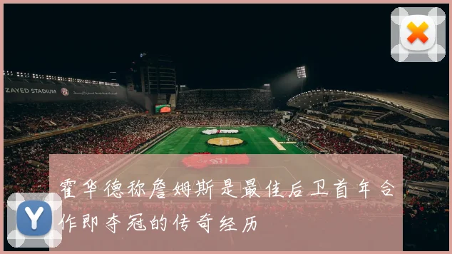 霍华德称詹姆斯是最佳后卫首年合作即夺冠的传奇经历